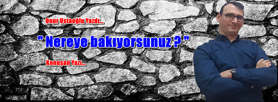 Nereye bakıyorsunuz?